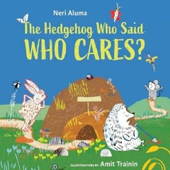 Read PDF 📚 The Hedgehog Who Said, Who Cares?     Hardcover – Picture Book, March 12, 2024 Full Pdf