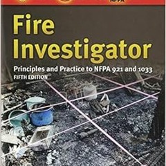 Access [EBOOK EPUB KINDLE PDF] Fire Investigator: Principles and Practice to NFPA 921