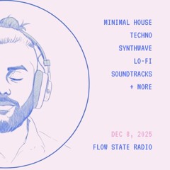 Flow State Radio // Dec 8, 2025 // Minimal House & Techno, Stranger Things Soundtrack, Synthwave and more