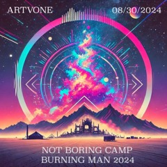 Artvone - Burning Man @NOT BORING CAMP 08/30/2024