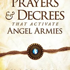 GET [KINDLE PDF EBOOK EPUB] Prayers and Decrees that Activate Angel Armies: Releasing