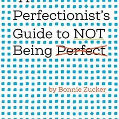 VIEW EPUB 💕 A Perfectionist's Guide to Not Being Perfect by  Bonnie Zucker KINDLE PD