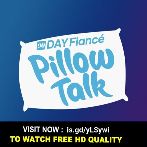 Watch 90 day fiance pillow talk online free hot sale