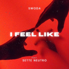 Swoda - I Feel Like (feat. Sette Neutro)
