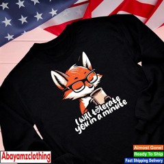 Fox I will tolerate you in a minute shirt