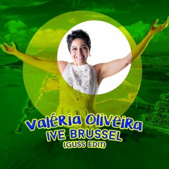 Valéria Oliveira - Ive Brussel (Guss edit)