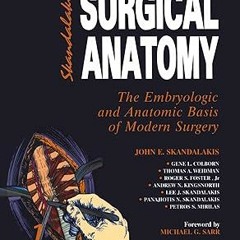 [Downl0ad_PDF] Skandalakis' Surgical Anatomy: The Embryologic and Anatomic Basis of Modern Surg