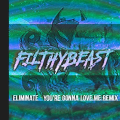 Eliminate - You're Gonna Love Me (FilthyBeast Remix)