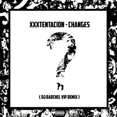 XXXTENTACION - Changes(DJ Barchel Vip Remix)