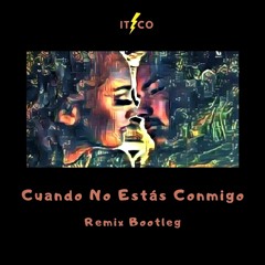 'Cuando No Estas Conmigo' (Itzco Remix Bootleg)