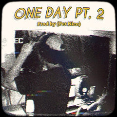One Day Pt. 2 (Prod. by Pet Nico)