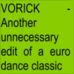 Vorick - Another unnecessary edit of a eurodance classic