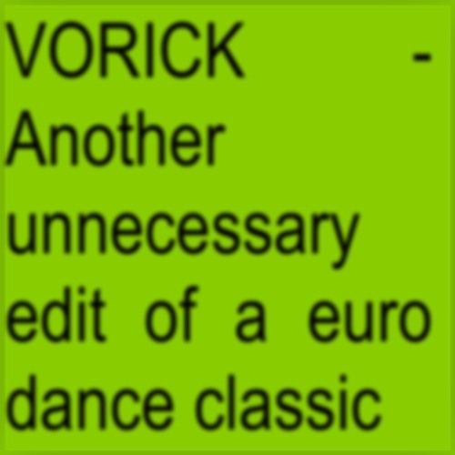 Vorick - Another unnecessary edit of a eurodance classic