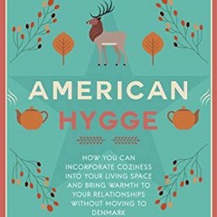 [GET] [EPUB KINDLE PDF EBOOK] American Hygge: How You Can Incorporate Coziness Into Y