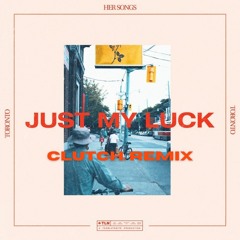 Her Songs - Just My Luck (clutch. remix)