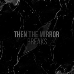 Then the mirror breaks