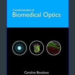 Read eBook [PDF] 🌟 Fundamentals of Biomedical Optics: From light interactions with cells to comple