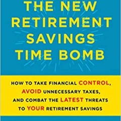 Download ⚡️ [PDF] The New Retirement Savings Time Bomb: How to Take Financial Control, Avoid Unneces