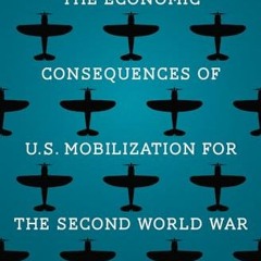 Read Book The Economic Consequences of U.S. Mobilization for the Second World War