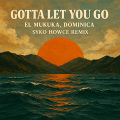 El Mukuka, Dominica - Gotta Let You Go [Syko Howce Remix]