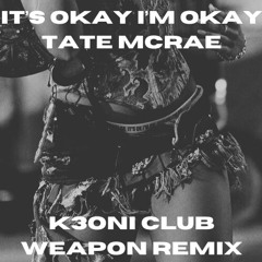 IT'S OKAY I'M OKAY - TATE MCRAE (K3ONI CLUB WEAPON REMIX)