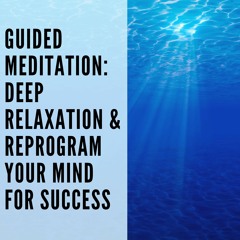 55 // Guided Meditation: Deep Relaxation + Reprogram Your Mind for success