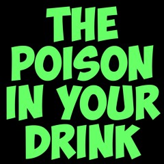 The Poison In Your Drink