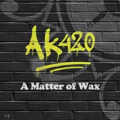 AK420 - 420 PM - A Matter of Wax #1