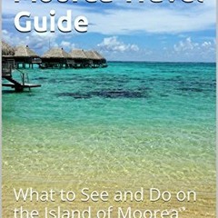 Access KINDLE ☑️ Best of Moorea Travel Guide: What to See and Do on the Island of Moo
