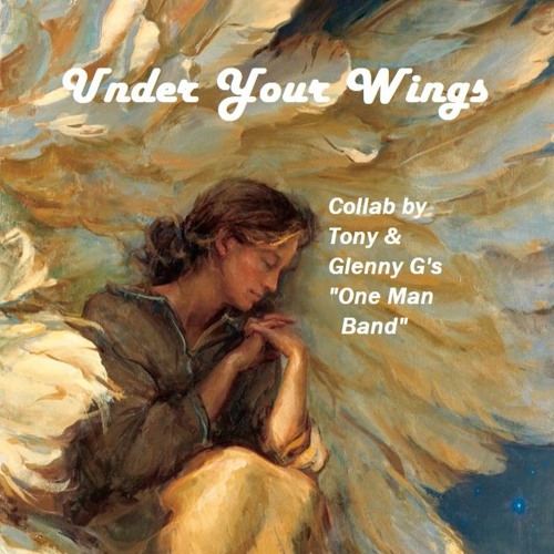 Under Your Wings - Original collab by Tony Harris & Glenny G's "One Man Band"