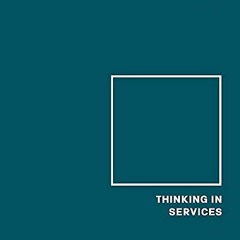 Read [EBOOK EPUB KINDLE PDF] Thinking in Services: Encoding and Expressing Strategy through Design b