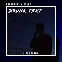 DRUNK TEXT BREAKBEAT [Aleng BBRMX]