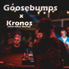 Goosebumps x Kronos (Anna Hafner Mashup)