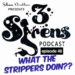 3Sirens - EP48 - WhatThaStrippersDoin