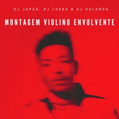 MONTAGEM VIOLINO ENVOLVENTE (DJ JAPÃO, DJ LUKKA E DJ HOLANDA)