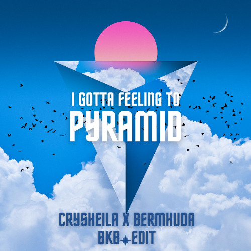I Gotta Feeling to Pyramid (Crysheila x Bermhuda BKB Edit)
