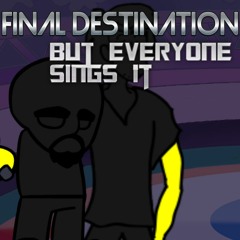 Final Destination but every turn another character sings it