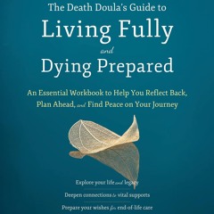 [PDF] The Death Doula?s Guide to Living Fully and Dying Prepared: An E