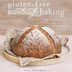 Access EPUB 💔 Gluten-Free Sourdough Baking: The Miracle Method for Creating Great Br
