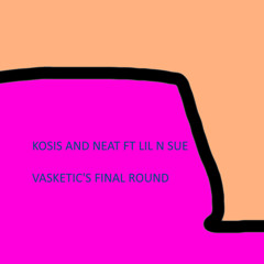 Kosis And Neat Ft Lil N Sue - Vasketic's Final Round