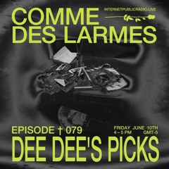 Comme des Larmes podcast w / DEE DEE'S PICKS #79