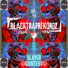Blacktraprekordz -Cashmug ft YEN (SLAYER Contest)