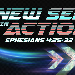 The New Self in Action - Ephesians 4:25-32 - Matthew Niemier
