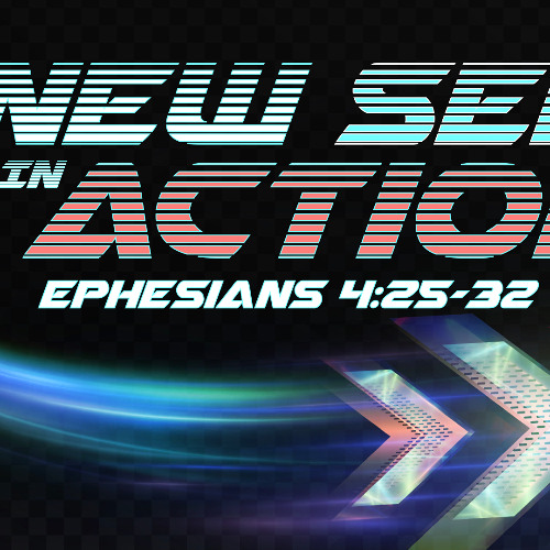 The New Self in Action - Ephesians 4:25-32 - Matthew Niemier