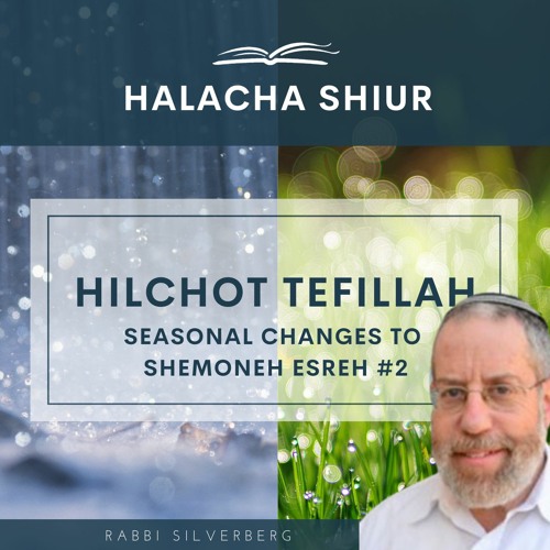 Hilchot Tefillah - Seasonal Changes To Shemoneh Esreh #2