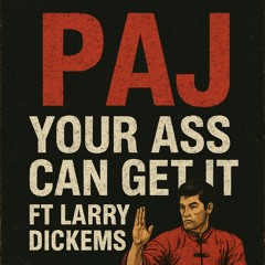 your ass can get it (ft Larry Dickems)