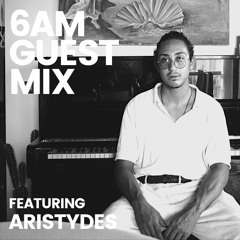 6AM Guest Mix: Aristydes