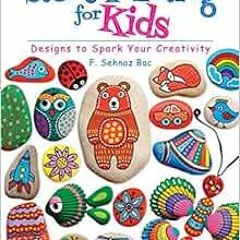 [ACCESS] [KINDLE PDF EBOOK EPUB] Stone Painting for Kids: Designs to Spark Your Creat