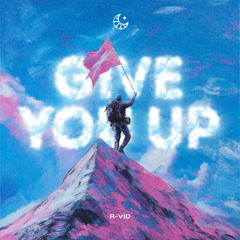 R-vid - Give You Up (I Don't Wanna)