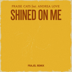 Praise Cats Ft.  Andrea Love – Shined On Me (FRAJEL REMIX)